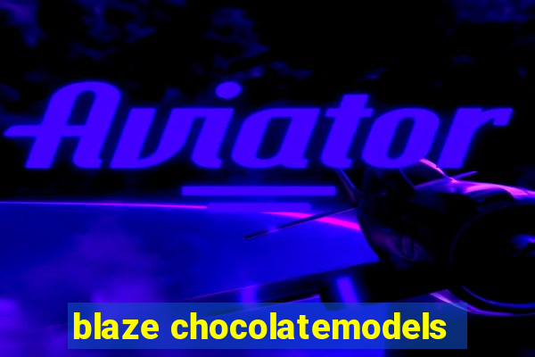 blaze chocolatemodels